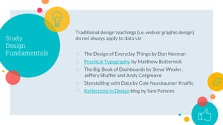 Study
Design
Fundamentals
Traditional design teachings (i.e. web or graphic design)
do not always apply to data viz
○ The ...