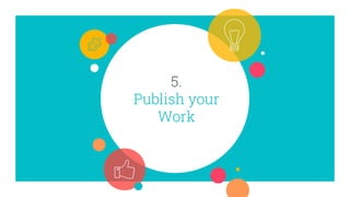 5.
Publish your
Work
 