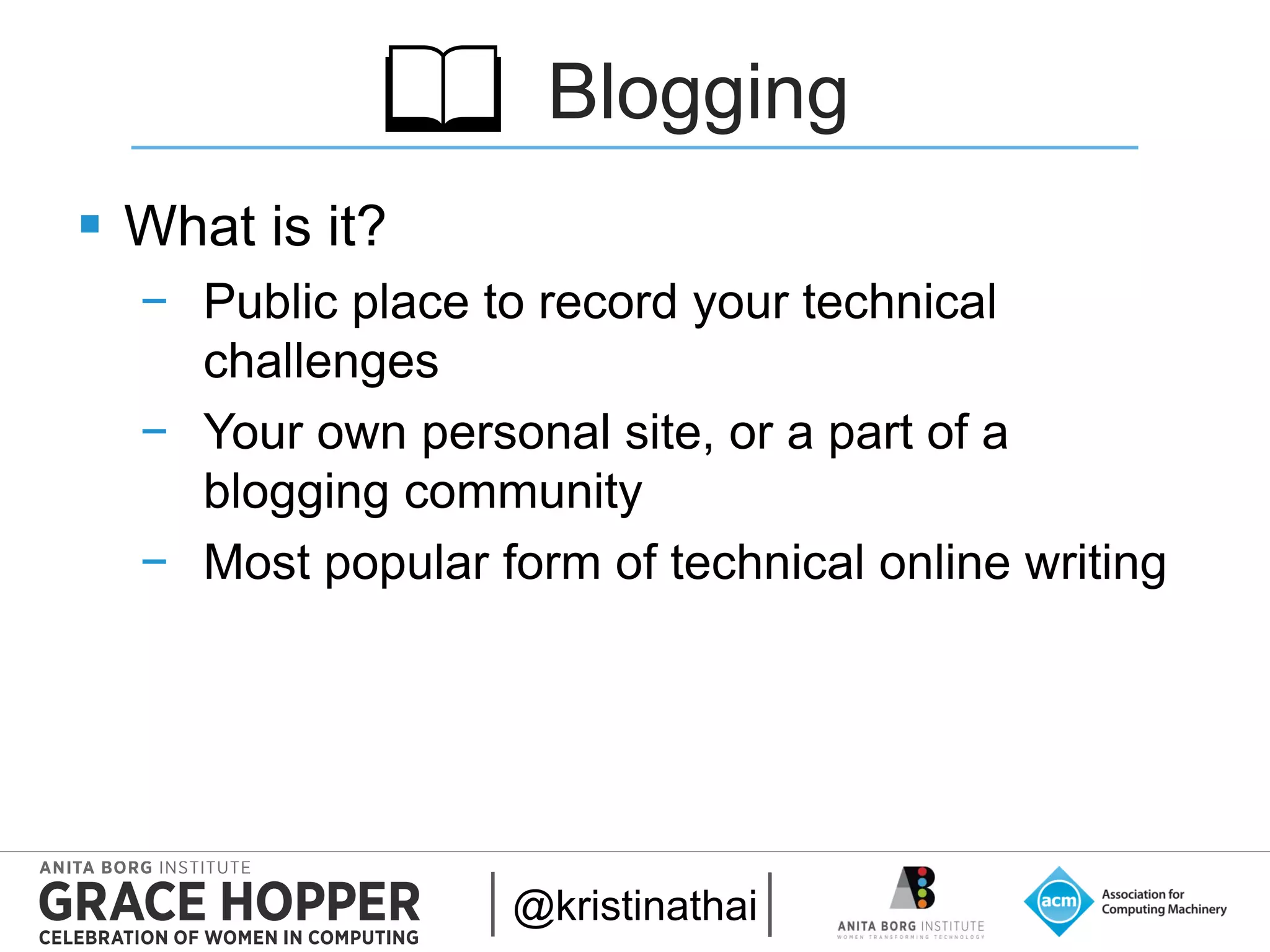 2015
Blogging
 What is it?
− Public place to record your technical
challenges
− Your own personal site, or a part of a
blogging community
− Most popular form of technical online writing
@kristinathai
📖
 