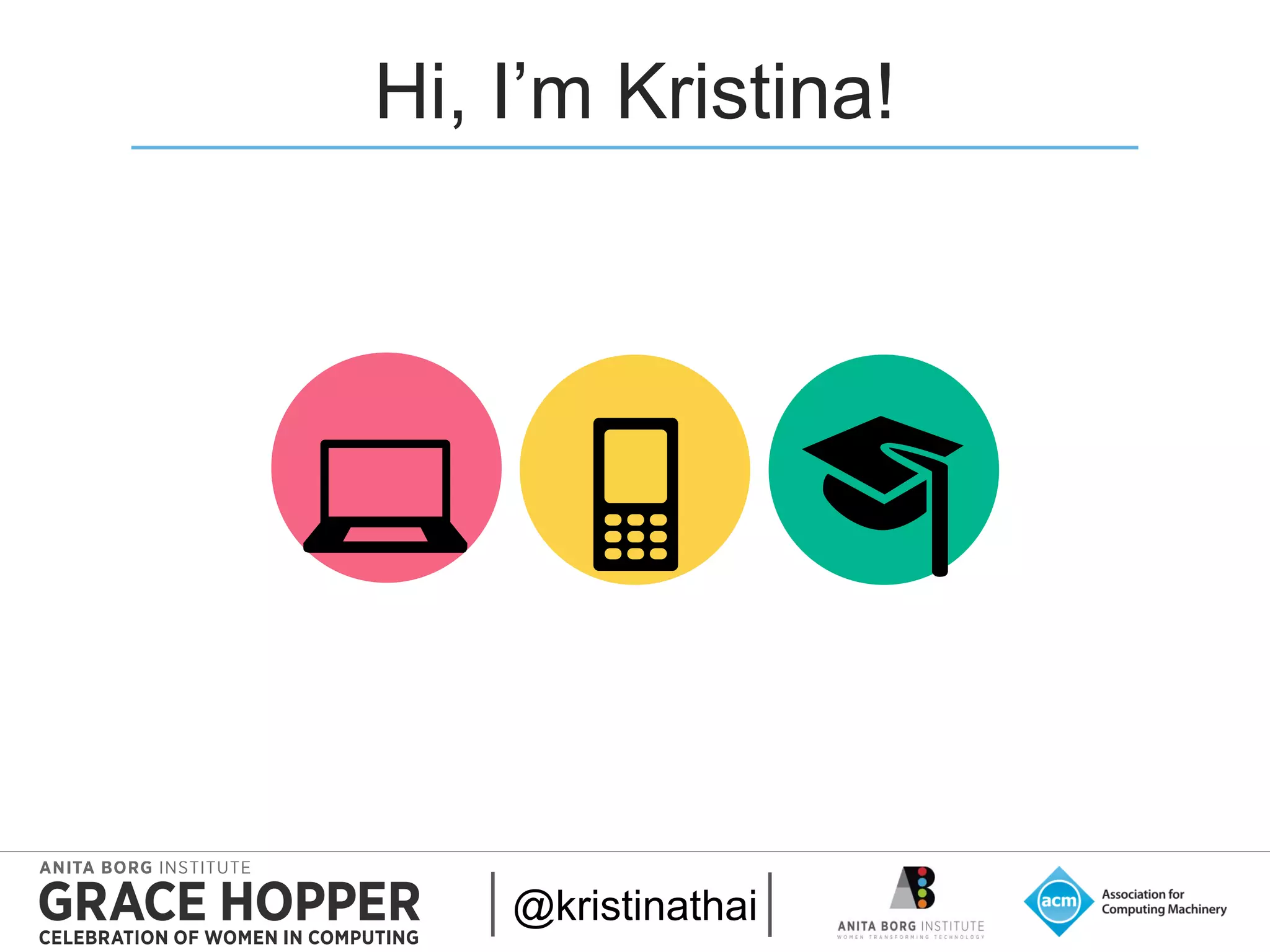 2015
Hi, I’m Kristina!
@kristinathai
💻 📱 🎓
 