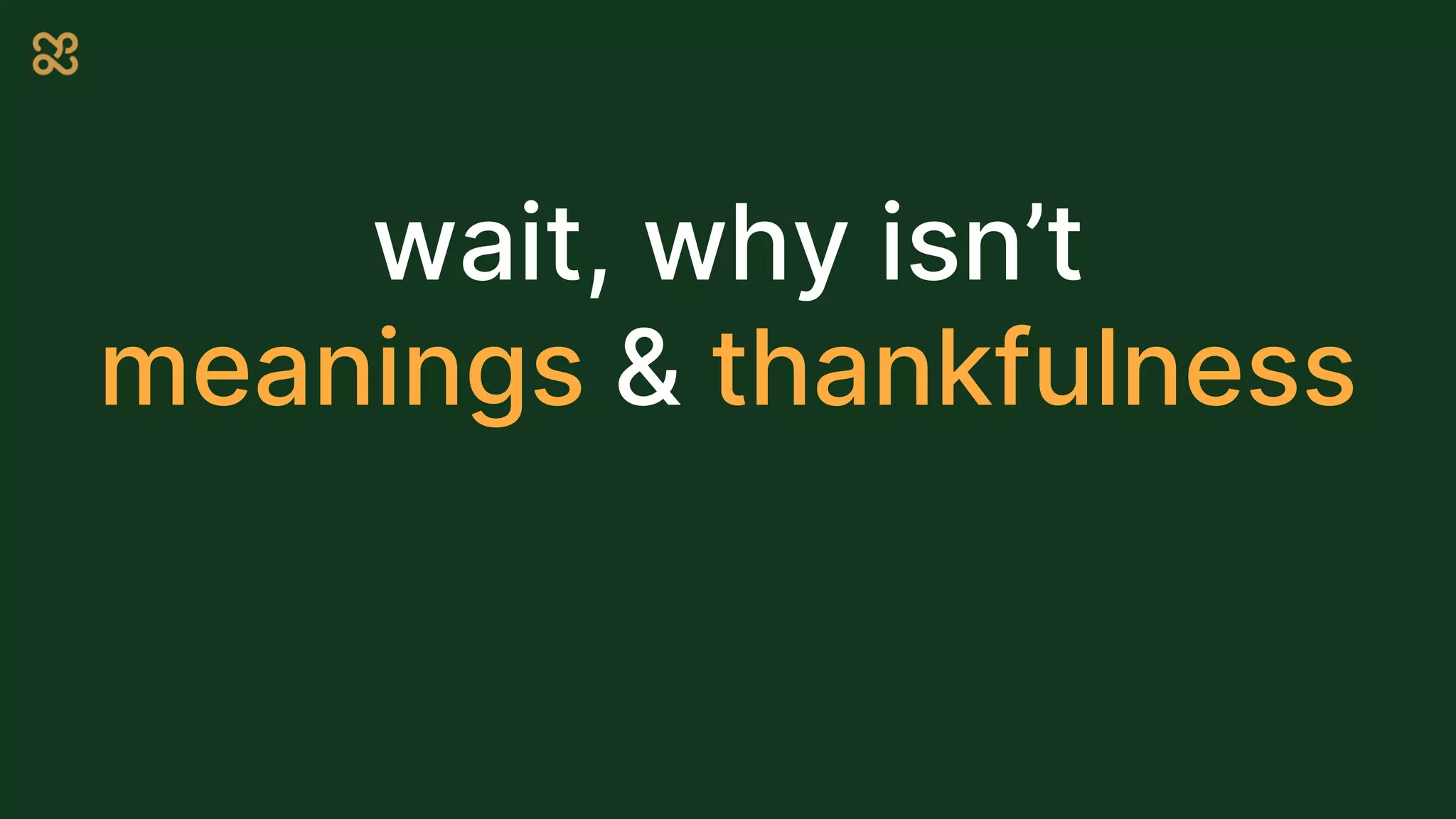 wait, why isn’t
meanings & thankfulness