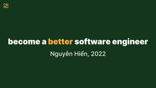 become a better software engineer
Nguyễn Hiển, 2022
 