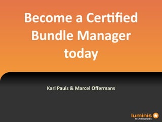 Become  a  Cer*ﬁed  
 Bundle  Manager  
     today

   Karl  Pauls  &  Marcel  Oﬀermans




                                      !"#$%&'&()"*
 