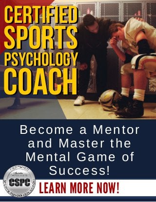 LEARN MORE NOW!
Become a Mentor
and Master the
Mental Game of
Success!
psychology
sports
certified
coach
psychology
sports
certified
coach
 