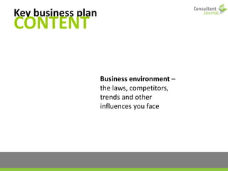 Key business plan
CONTENT
Business environment –
the laws, competitors,
trends and other
influences you face
 