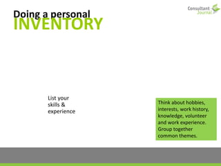 Doing a personal
INVENTORY
List your
skills &
experience
Think about hobbies,
interests, work history,
knowledge, volunteer
and work experience.
Group together
common themes.
 