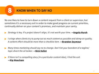 10
KNOW WHEN TO SAY NO8
No one likes to have to turn down a content request from a client or supervisor, but
sometimes it’...