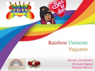 Rainbow Universe
Pageants
Become A Contestant
By Cicely Majeed
National Director
 