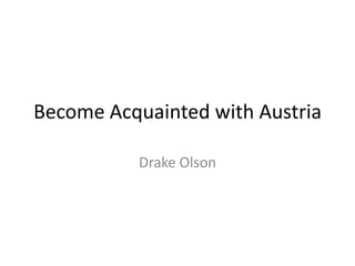 Become Acquainted with Austria

          Drake Olson
 