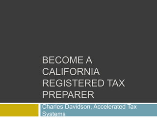 BECOME A
CALIFORNIA
REGISTERED TAX
PREPARER
Charles Davidson, Accelerated Tax
Systems
 