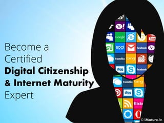 Become a
Certified
Digital Citizenship
& Internet Maturity
Expert
 