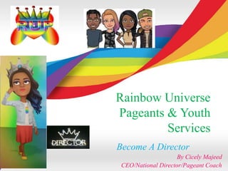 Rainbow Universe
Pageants & Youth
Services
Become A Director
By Cicely Majeed
CEO/National Director/Pageant Coach
 