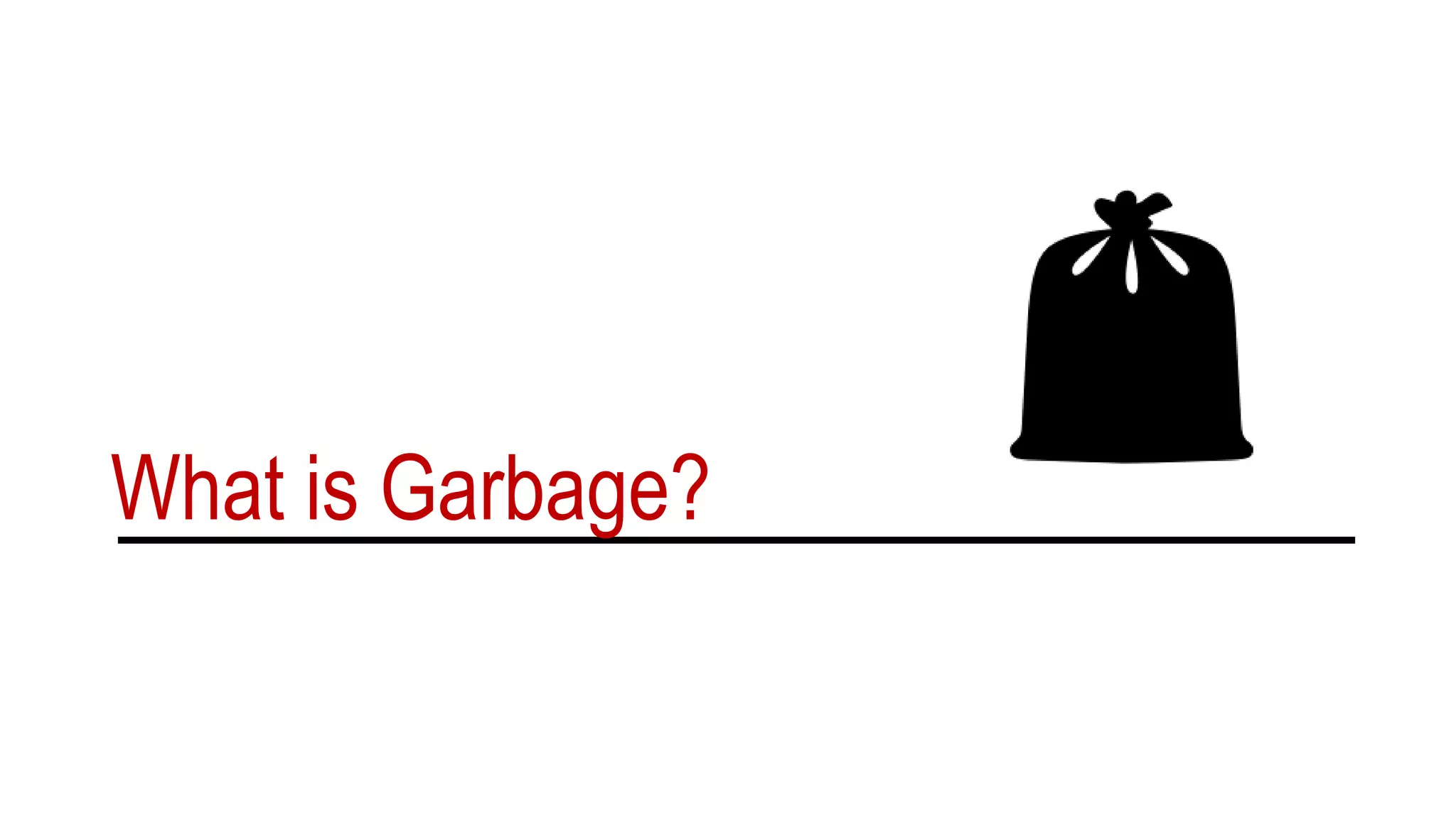 What is Garbage?
 