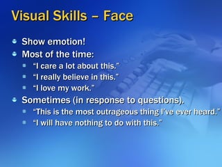 Visual Skills – Face <ul><li>Show emotion! </li></ul><ul><li>Most of the time: </li></ul><ul><ul><li>“I care a lot about t...