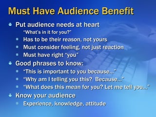 Must Have Audience Benefit <ul><li>Put audience needs at heart </li></ul><ul><ul><ul><li>“What’s in it for you?” </li></ul...