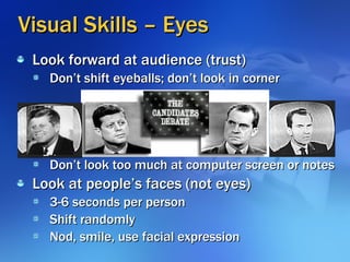 Visual Skills – Eyes <ul><li>Look forward at audience (trust) </li></ul><ul><ul><li>Don’t shift eyeballs; don’t look in co...