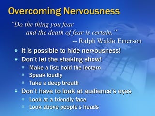 Overcoming Nervousness <ul><li>It is possible to hide nervousness! </li></ul><ul><li>Don’t let the shaking show! </li></ul...