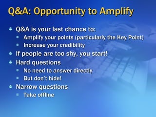 Q&A: Opportunity to Amplify <ul><li>Q&A is your last chance to: </li></ul><ul><ul><li>Amplify your points (particularly th...