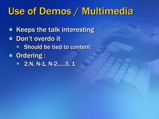 Use of Demos / Multimedia <ul><li>Keeps the talk interesting </li></ul><ul><li>Don’t overdo it </li></ul><ul><ul><li>Shoul...