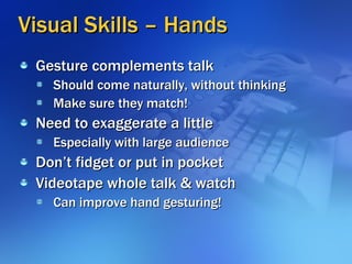 Visual Skills – Hands <ul><li>Gesture complements talk </li></ul><ul><ul><li>Should come naturally, without thinking </li>...