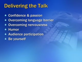 Delivering the Talk <ul><li>Confidence & passion </li></ul><ul><li>Overcoming language barrier </li></ul><ul><li>Overcomin...