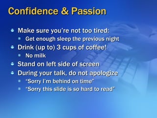 Confidence & Passion <ul><li>Make sure you’re not too tired: </li></ul><ul><ul><li>Get enough sleep the previous night </l...