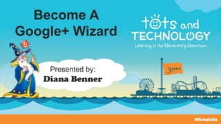 Become A
Google+ Wizard
Presented by:
Diana Benner
 