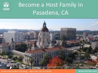 www.ushhost.comUniversal Student Housing – Become a Host Family
Become a Host Family in
Pasadena, CA
https://www.facebook.com/cityofpasadena/photos/a.435742766451889.122746.171454676214034/435742773118555/?type=1&theater
 