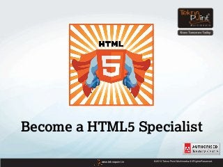 Become a HTML5 Specialist

           www.teknopoint.in   © 2013 Tekno Point Multimedia. All Rights Reserved.
 