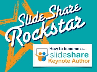 RockstarSlideShare
Keynote Author
How to become a…RockstarSlideShare
 