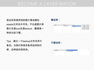 保证所有使用到的图片素材都在assets文件夹中可寻。不论是图片库图片还是icon还是texture，整理是一种优化的习惯。Tips：建立一个backup文件夹用于备份。当我们有很多备用选项的时候，这种组织很有效。像这样：不要这样：