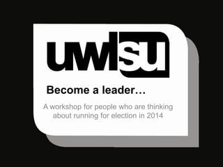 Become a leader…
A workshop for people who are thinking
about running for election in 2014

 