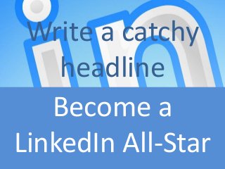 Write a catchy
    headline
   Become a
LinkedIn All-Star
 