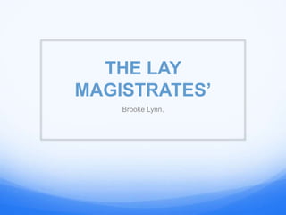 THE LAY 
MAGISTRATES’ 
Brooke Lynn. 
 