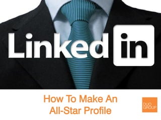 How To Make An
All-Star Profile
Tips and tricks on how to make an
awesome professional profile and
get the most out of LinkedIn
 
