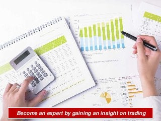 Become an expert by gaining an insight on trading
 