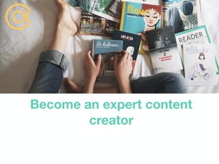 Become an expert content
creator
 