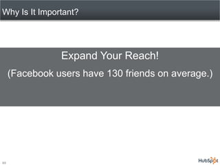 Why Is It Important?




                Expand Your Reach!
     (Facebook users have 130 friends on average.)




22
 