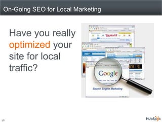 On-Going SEO for Local Marketing


     Have you really
     optimized your
     site for local
     traffic?




38
 