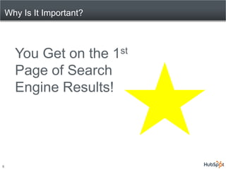 Why Is It Important?



      You Get on the       1 st

      Page of Search
      Engine Results!




8
 