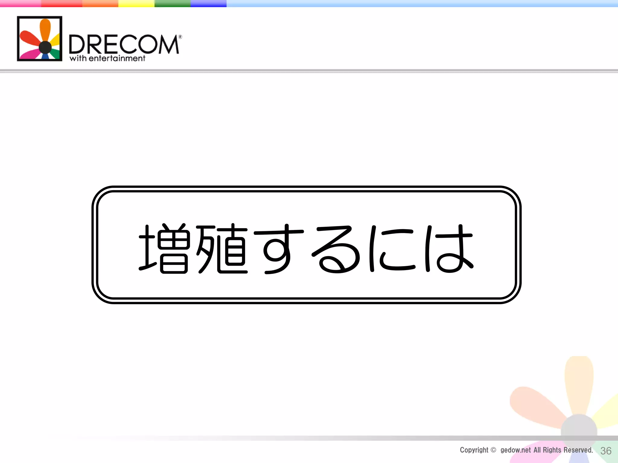 Copyright © gedow.net All Rights Reserved. 36
増殖するには
 