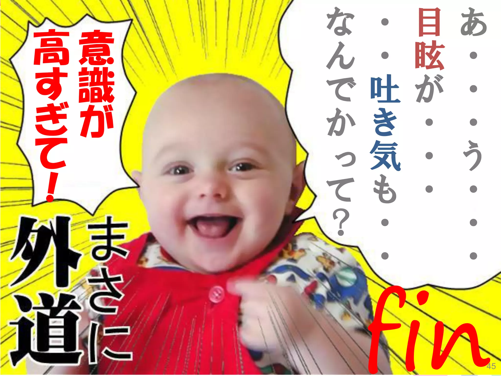 Copyright © gedow.net All Rights Reserved. 45
意
識
が
高
す
ぎ
て
！
あ
・
・
・
う
・
・
・
目
眩
が
・
・
・
・
・
吐
き
気
も
・
・
な
ん
で
か
っ
て
？
fin
 