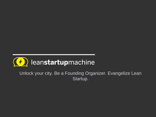 Unlock your city. Be a Founding Organizer. Evangelize Lean Startup.

 