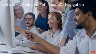 Let’s take a tour of UiPath StudioX - Navigation
 