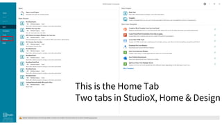 This is the Home Tab
Two tabs in StudioX, Home & Design
 