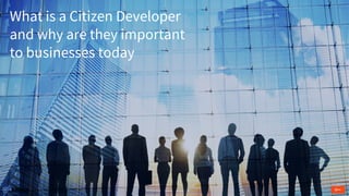What is a Citizen Developer
and why are they important
to businesses today
 