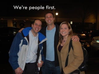 We’re people first. 
