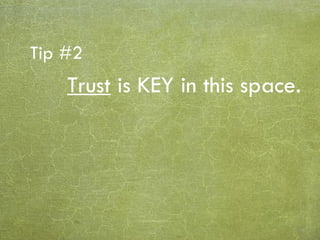 Trust  is KEY in this space. Tip #2 