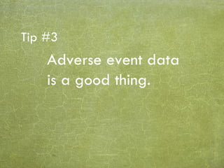 Adverse event data is a good thing. Tip #3 