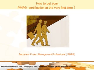 How to get your PMP®   certification at the very first time ?   Become a Project Management Professional ( PMP®) 
